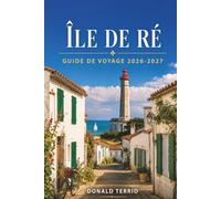 ÎLE DE RÉ GUIDE DE VOYAGE 2026 - 2027: Itinéraires cyclables, plages, dégustation d'huîtres et excursions d'une journée depuis La Rochelle pour les visiteurs pour la première fois