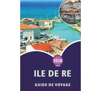 ILE DE RE GUIDE DE VOYAGE 2026: À la découverte de la culture atlantique française, des principales attractions, des plages tranquilles, des ... côtiers et des conseils de voyage simples