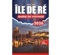 ÎLE DE RÉ GUIDE DE VOYAGE 2026: Conseils d'initiés sur les plages, les villages, la cuisine, les festivals, les aventures en plein air et l'absence de stress