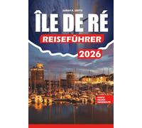 ÎLE DE RÉ REISEFÜHRER 2026: Insider-Tipps zu Stränden, Dörfern, Küche, Festivals, Outdoor-Abenteuern und stressfreiem Leben