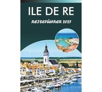ILE DE RE REISEFÜHRER 2027: Entdecken Sie die französische Atlantikinsel, Top-Strände, Radrouten, Dörfer, Salzsümpfe, lokale Küche, Outdoor-Abenteuer und praktische Tipps für jeden Reisenden.