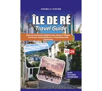ÎLE DE RÉ TRAVEL GUIDE 2026: Discover the Island’s Hidden Gems, Historic Villages, and Scenic Coastal Walks for a Truly Memorable Experience
