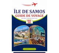 ÎLE DE SAMOS GUIDE DE VOYAGE 2026-2027: Découvrez des plages, des merveilles anciennes, des villages charmants et des itinéraires prêts à suivre pour une escapade mémorable en mer Égée
