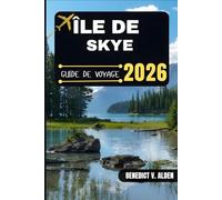 ÎLE DE SKYE GUIDE DE VOYAGE: Découvrez des trésors cachés, des conseils pratiques et des expériences mémorables à chaque étape de votre aventure de voyage.
