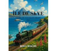 ÎLE DE SKYE GUIDE DE VOYAGE EN TRAIN 2025: Routes panoramiques, traversées en ferry, secrets locaux et aventures culturelles à travers l'île la plus enchanteresse d'Écosse en train