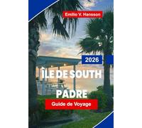 ÎLE DE SOUTH PADRE Guide de voyage 2026: Explorez des plages ensoleillées, des sports nautiques, des restaurants locaux, des réserves fauniques et des conseils pratiques pour votre escapade au Texas