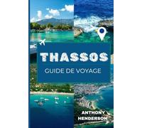 ÎLE DE THASSOS GUIDE DE VOYAGE 2025-2026: À la découverte des plages, de l'histoire et de l'esprit de l'île d'Émeraude de Grèce