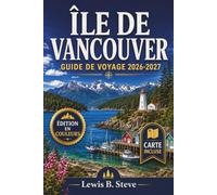 ÎLE DE VANCOUVER GUIDE DE VOYAGE 2026-2027: Découvrez Victoria, Tofino et les côtes sauvages du Pacifique grâce aux conseils locaux sur l'observation ... côtiers, la cuisine locale et les itinéraires