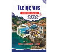 ÎLE DE VIS GUIDE DE VOYAGE 2026: Plages, histoire, cuisine locale, aventure, culture et conseils pratiques pour l'évasion paisible de l'île en Croatie