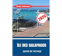 ÎLE DES GALAPAGOS GUIDE DE VOYAGE 2026: La machine à remonter le temps de l'évolution et des merveilles sauvages de l'Équateur