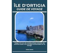 ÎLE D'ORTIGIA GUIDE DE VOYAGE: Voyagez futé avec des conseils pratiques essentiels, des aventures locales et les merveilles incontournables de l’île d’Ortigia