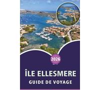 ÎLE ELLESMERE GUIDE DE VOYAGE 2026: Découvrez les principales attractions, sites historiques, trésors cachés, cuisine locale, cartes, festivals, ... pratiques pour tous les voyageurs du Canada.