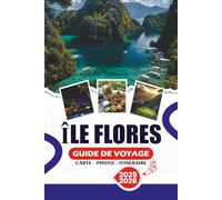 ÎLE FLORES GUIDE DE VOYAGE 2026: Découvrez le joyau caché d'Indonésie - conseils d'initiés, principales attractions, voyages sans stress, immersion ... naturelles et itinéraires recommandés