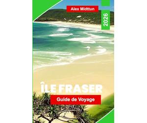 Ile Fraser Guide de voyage 2026: Explorez des dunes de sable, des lacs d'eau douce, des promenades de plage, des rencontres avec la faune et des ... pour votre aventure dans le Queensland