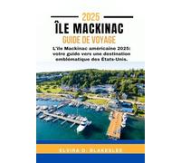 ÎLE MACKINAC GUIDE DE VOYAGE 2025.: L'île Mackinac américaine 2025 : votre guide vers une destination emblématique des États-Unis.