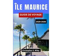 ÎLE MAURICE GUIDE DE VOYAGE 2025-2026: À la découverte de la nature, des saveurs et de la liberté à travers un joyau de l'océan Indien