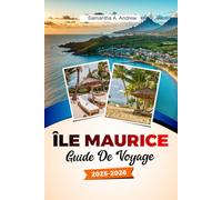 ÎLE MAURICE Guide de voyage 2025-2026: Découvrez des plages immaculées, des complexes hôteliers de luxe, une culture dynamique et des trésors cachés à Port-Louis, Grand Baie et au-delà