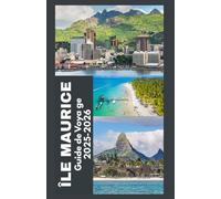 ÎLE MAURICE Guide de voyage 2025: Votre compagnon de voyage complet à l'île Maurice : joyaux cachés, secrets locaux et tout ce dont vous avez besoin pour une escapade parfaite sur l'île