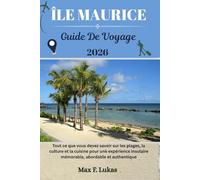 ÎLE MAURICE GUIDE DE VOYAGE: Tout ce que vous devez savoir sur les plages, la culture et la cuisine pour une expérience insulaire mémorable, abordable et authentique (Max Lukas le voyageur FR)