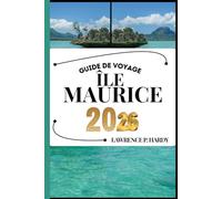 ÎLE MAURICE GUIDE DE VOYAGE: Votre compagnon de voyage pour flâner, explorer et savourer les points forts de cette destination incontournable