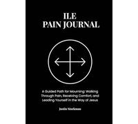 ILE Pain Journal: A Guided Process for Mourning, Healing, and Leading Yourself in the Way of Jesus
