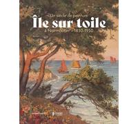 Ile sur toile: Un siècle de peinture à Noirmoutier - 1850-1950