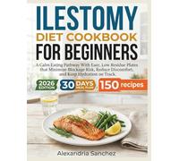 Ileostomy Diet Cookbook for Beginners: A Calm Eating Pathway With Easy, Low Residue Plates that Minimize Blockage Risk, Reduce Discomfort, and Keep Hydration on Track.