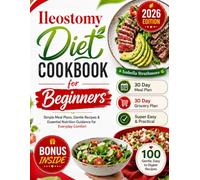 Ileostomy Diet Cookbook for Beginners: Simple Meal Plans, Gentle Recipes & Essential Nutrition Guidance for Everyday Comfort