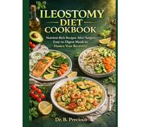 Ileostomy Diet Cookbook: Nutrient-Rich Recipes After Surgery: Easy-to-Digest Meals to Hasten Your Recovery