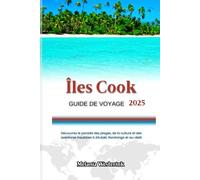 Îles Cook GUIDE DE VOYAGE 2025: Découvrez le paradis des plages, de la culture et des aventures insulaires à Aitutaki, Rarotonga et au-delà