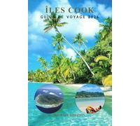 ÎLES COOK GUIDE DE VOYAGE 2026: Le Manuel ultime de vacances sur l'île pour Rarotonga et Aitutaki, plages cachées, croisières sur le lagon, conseils ... snorkeling et aventures dans le Pacifique Sud
