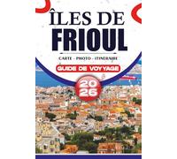 ÎLES DE FRIOUL GUIDE DE VOYAGE 2026: Découvrez les itinéraires des ferrys, le château d'if, les plages secrètes,les sentiers de randonnée côtières,des ... explorer l'escapade de l'île de Marseille