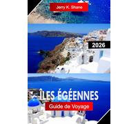 ÎLES ÉGÉENNES GUIDE DE VOYAGE 2026: Explorez la Grèce avec des villages blanchis à la chaux, des mers de cristal, des ruines antiques et des îles en îles