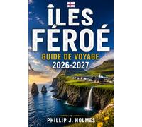 ÎLES FÉRÉO GUIDE DE VOYAGE 2026-2027: Planifiez vos randonnées vers les cascades, les falaises aux oiseaux et vos journées à Tórshavn grâce à des ... et des conseils pratiques pour chaque saison.