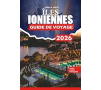 ÎLES IONIENNES GUIDE DE VOYAGE 2026: Plages turquoise, villages historiques, falaises pittoresques et secrets locaux pour la romance, la famille et l'aventure