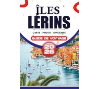 ÎLES LÉRINS GUIDE DE VOYAGE 2026: Votre compagnon essentiel pour explorer Cannes, l'Île Sainte-Marguerite et l'Île Saint-Honorat avec des itinéraires ... et la planification de vacances sans stress