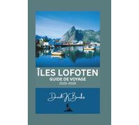 ÎLES LOFOTEN GUIDE DE VOYAGE 2025-2026: Guide de voyage aux îles Lofoten : conseils d’initiés, guides des villes, itinéraires saisonniers et activités d’aventure (World Atlas Guides)