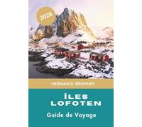 îles Lofoten Guide de voyage 2026: Découvrez des fjords spectaculaires, des plages arctiques, des villages de pêcheurs, des aventures en plein air et ... pratiques pour votre escapade en Norvège