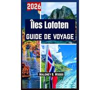 ÎLES LOFOTEN GUIDE DE VOYAGE 2026: Manuel du Voyageur avec Itinéraires Jour par Jour, Villages, Randonnées, Fret, Plages et Photos