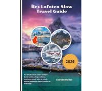 Îles Lofoten Slow Travel Guide 2026: Au-delà du cercle polaire arctique : fjords cachés, villages côtiers, aventures sous le soleil de minuit, aurores boréales et vie aux confins de la Norvège