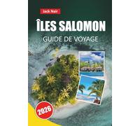 ÎLES SALOMON GUIDE DE VOYAGE 2026: Les meilleures choses à faire, les aventures d'île en île, les sites de plongée, les villages culturels, la cuisine ... de voyage pour explorer le Pacifique Sud