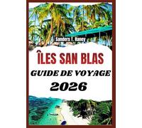 ÎLES SAN BLAS GUIDE DE VOYAGE 2026: Séjour insulaire paisible avec itinéraires simples, règles locales, budget réel et conseils utiles