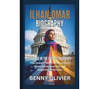ILHAN OMAR BIOGRAPHY: Courage in the Face of Adversity - The Untold Story of America's Most Controversial and Inspiring Politician