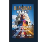 ILHAN OMAR BIOGRAPHY: Courage in the Face of Adversity - The Untold Story of America's Most Controversial and Inspiring Politician