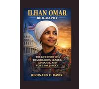 ILHAN OMAR BIOGRAPHY: THE LIFE STORY OF A TRAILBLAZING LEADER, ADVOCATE, AND VOICE FOR JUSTICE