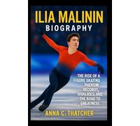 ILIA MALININ BIOGRAPHY: The Rise of a Figure Skating Phenom: Records, Rivalries, and the Road to Greatness