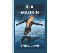 Ilia Malinin: No Limits on Ice - The Inspiring Journey of the Skater Who Made the Impossible Possible