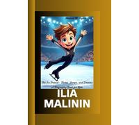 ILIA MALININ: The Ice Prince!- Twirls, Jumps, and Dreams A Biography Book for Kids
