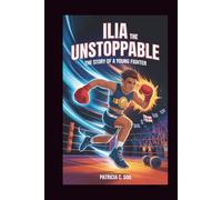 ILIA THE UNSTOPPABLE: The Story of a Young Fighter