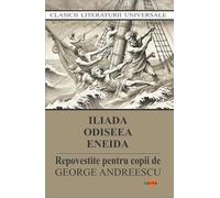 Iliada. Odiseea. Eneida. Repovestite pentru copii